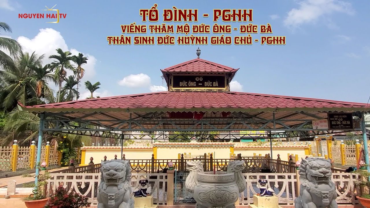 TỔ ĐÌNH PGHH| VIẾNG THĂM MỘ ĐỨC ÔNG, ĐỨC BÀ| ĐẠI LỄ 18/05 PGHH | THẤT SƠN HUYỀN BÍ | NGUYEN HAI TV 5